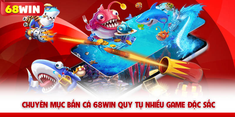  Chuyên mục bắn cá 68WIN quy tụ nhiều game đặc sắc